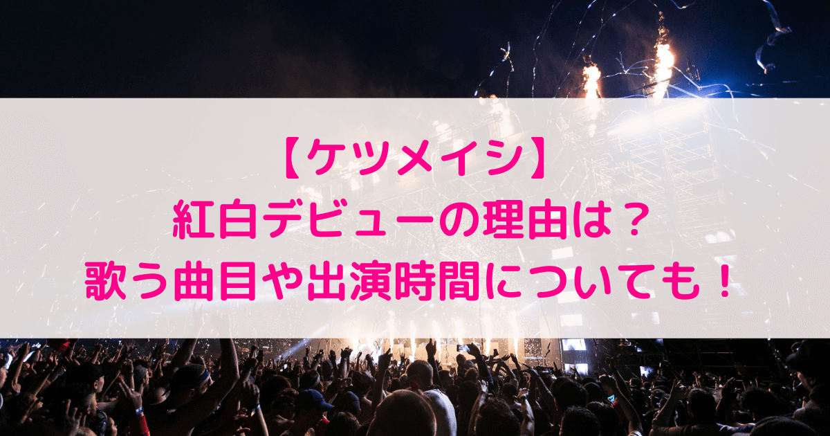 ケツメイシが紅白デビューの理由は 歌う曲目や出演時間についても あしたもなんとかなるブログ